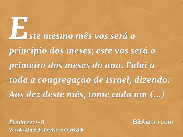 Este mesmo mês vos será o princípio dos meses; este vos será o primeiro dos meses do ano.Falai a toda a congregação de Israel, dizendo: Aos dez deste mês, tome 