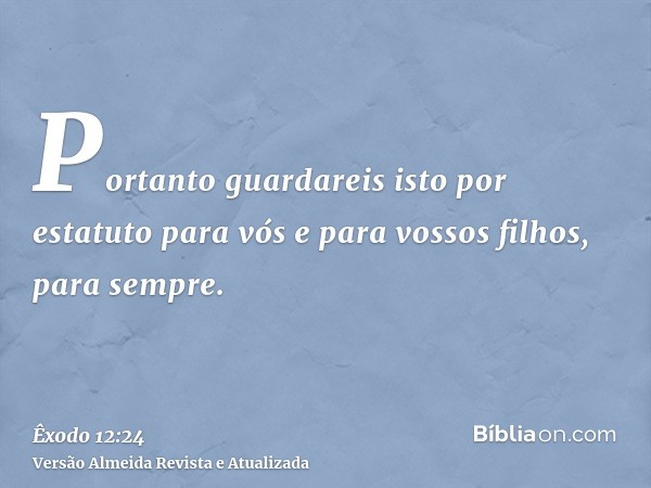 Portanto guardareis isto por estatuto para vós e para vossos filhos, para sempre.