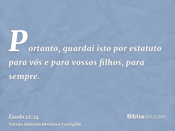 Portanto, guardai isto por estatuto para vós e para vossos filhos, para sempre.