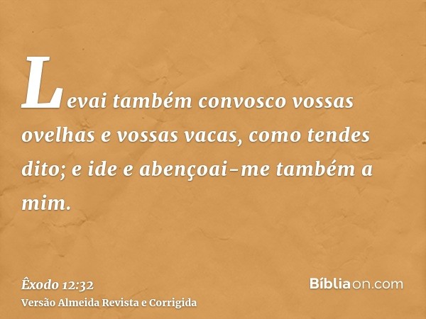 Levai também convosco vossas ovelhas e vossas vacas, como tendes dito; e ide e abençoai-me também a mim.