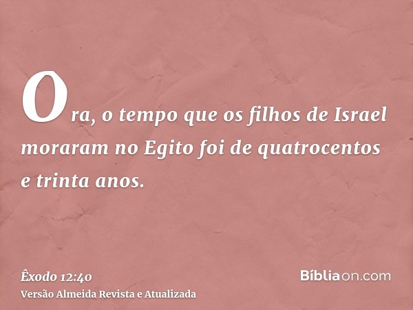 Ora, o tempo que os filhos de Israel moraram no Egito foi de quatrocentos e trinta anos.