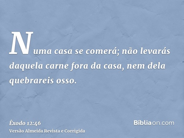 Numa casa se comerá; não levarás daquela carne fora da casa, nem dela quebrareis osso.