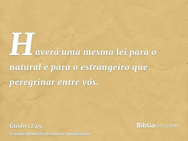 Haverá uma mesma lei para o natural e para o estrangeiro que peregrinar entre vós.