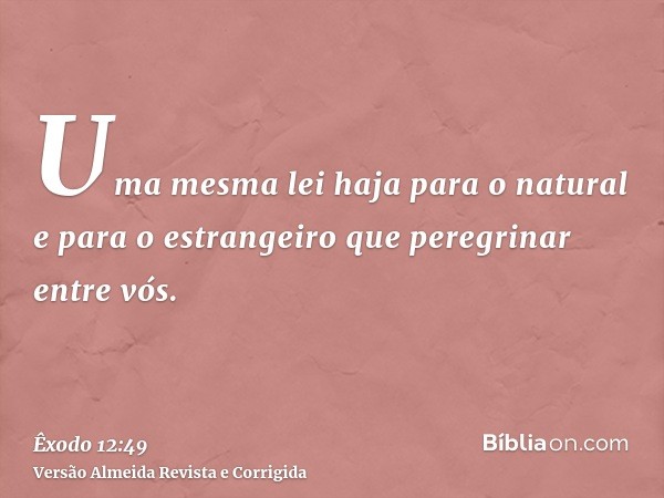 Uma mesma lei haja para o natural e para o estrangeiro que peregrinar entre vós.