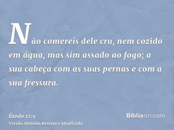 Não comereis dele cru, nem cozido em água, mas sim assado ao fogo; a sua cabeça com as suas pernas e com a sua fressura.