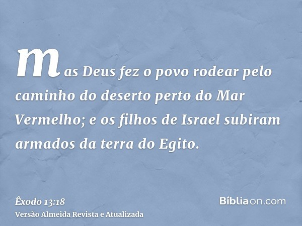 mas Deus fez o povo rodear pelo caminho do deserto perto do Mar Vermelho; e os filhos de Israel subiram armados da terra do Egito.