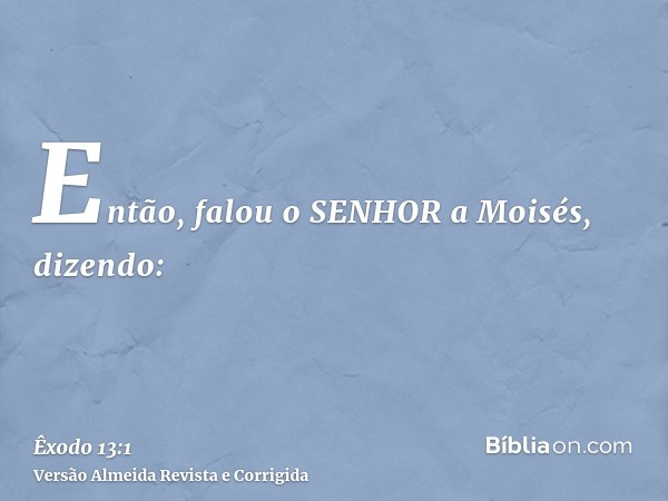 Então, falou o SENHOR a Moisés, dizendo: