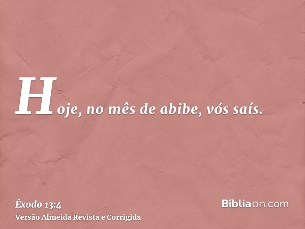 Hoje, no mês de abibe, vós saís.