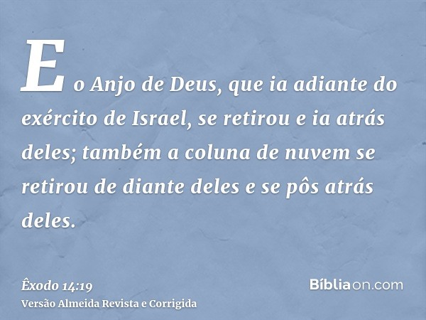 E o Anjo de Deus, que ia adiante do exército de Israel, se retirou e ia atrás deles; também a coluna de nuvem se retirou de diante deles e se pôs atrás deles.