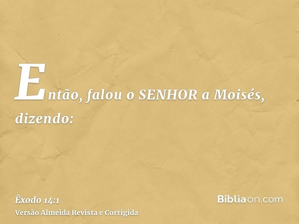 Então, falou o SENHOR a Moisés, dizendo: