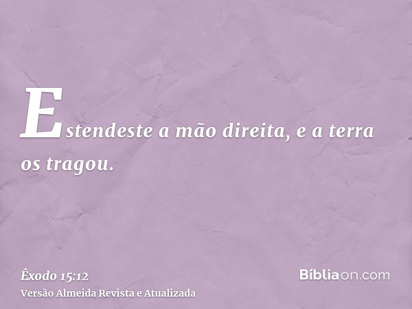 Estendeste a mão direita, e a terra os tragou.