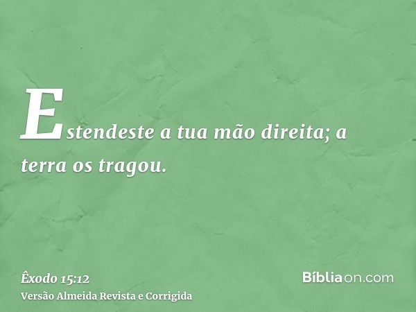 Estendeste a tua mão direita; a terra os tragou.