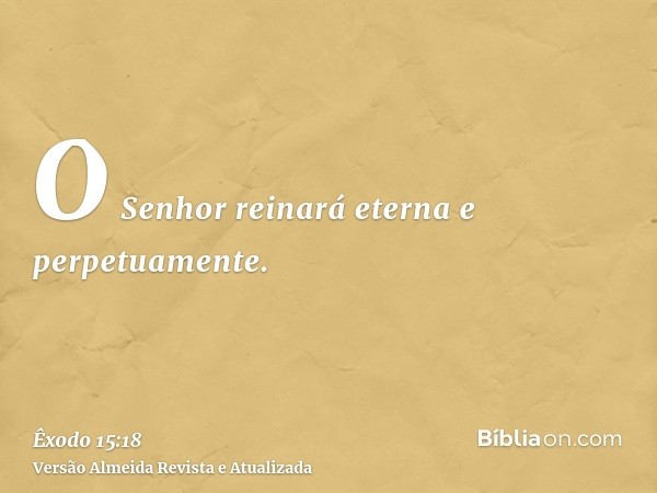 O Senhor reinará eterna e perpetuamente.