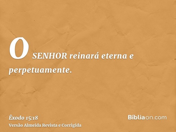 O SENHOR reinará eterna e perpetuamente.
