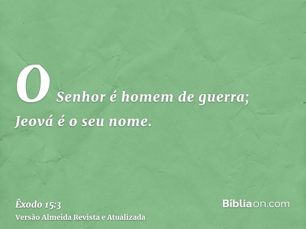 O Senhor é homem de guerra; Jeová é o seu nome.