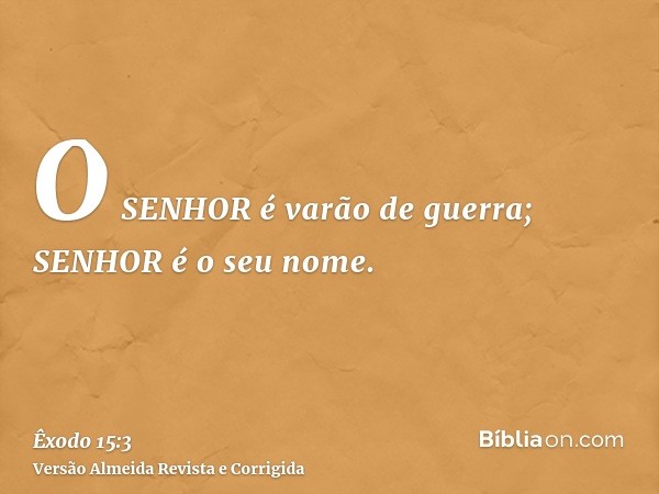 O SENHOR é varão de guerra; SENHOR é o seu nome.