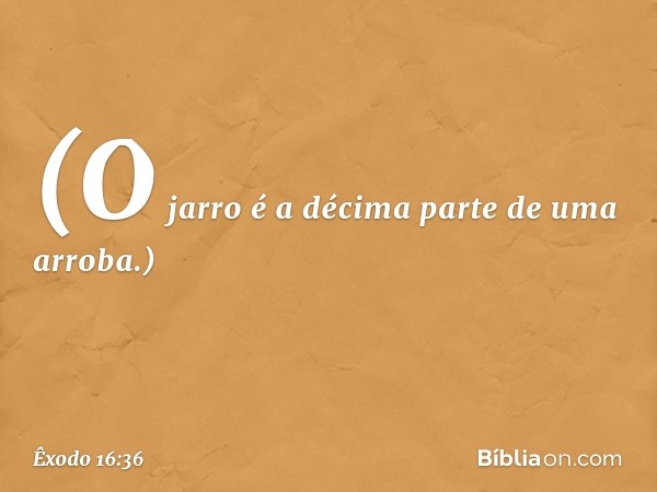 (O jarro é a décima parte de uma arroba.) -- Êxodo 16:36