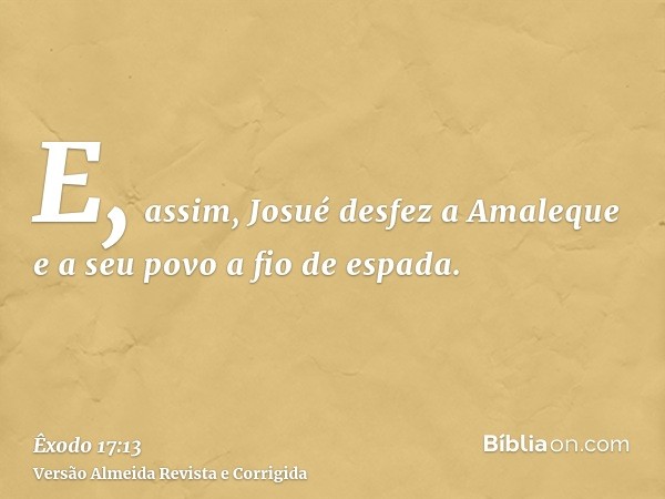 E, assim, Josué desfez a Amaleque e a seu povo a fio de espada.