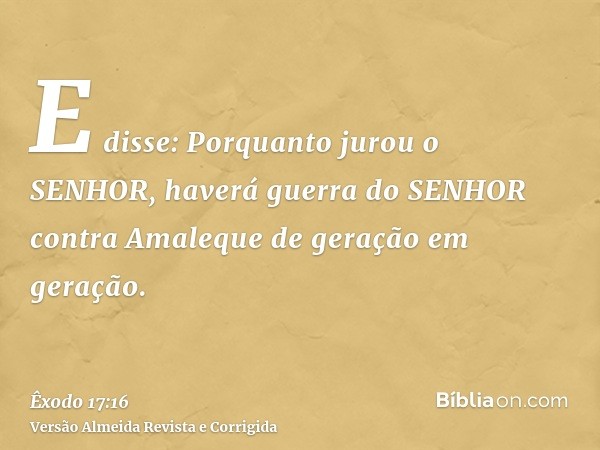 E disse: Porquanto jurou o SENHOR, haverá guerra do SENHOR contra Amaleque de geração em geração.