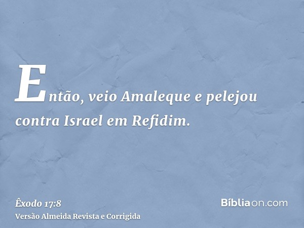 Então, veio Amaleque e pelejou contra Israel em Refidim.