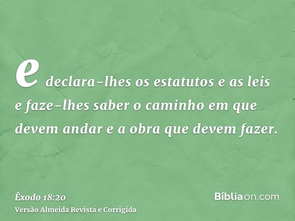 e declara-lhes os estatutos e as leis e faze-lhes saber o caminho em que devem andar e a obra que devem fazer.