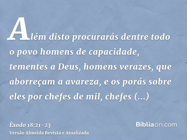 Além disto procurarás dentre todo o povo homens de capacidade, tementes a Deus, homens verazes, que aborreçam a avareza, e os porás sobre eles por chefes de mil