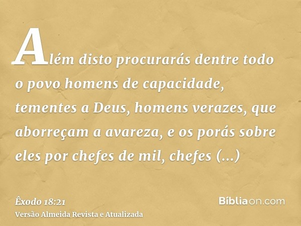 Além disto procurarás dentre todo o povo homens de capacidade, tementes a Deus, homens verazes, que aborreçam a avareza, e os porás sobre eles por chefes de mil