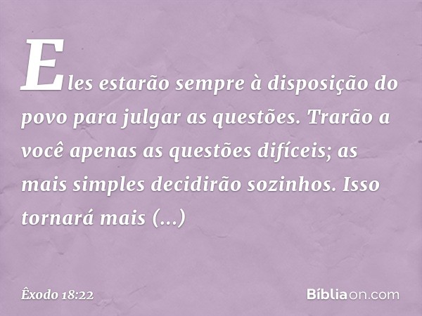 Eles estarão sempre à dis­posição do povo para julgar as ques­tões. Trarão a você apenas as questões difíceis; as mais sim­ples decidirão so­zinhos. Isso tornar