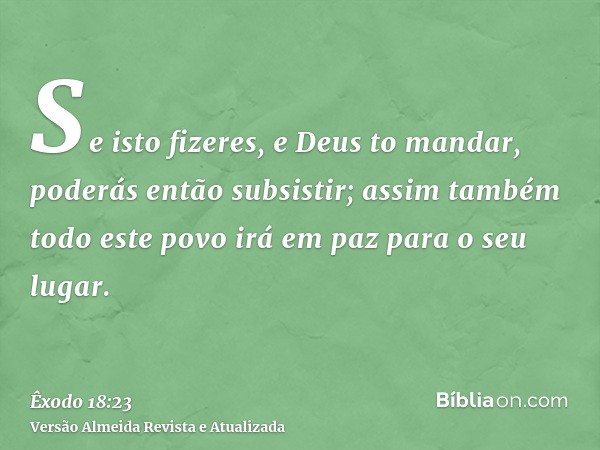 Se isto fizeres, e Deus to mandar, poderás então subsistir; assim também todo este povo irá em paz para o seu lugar.