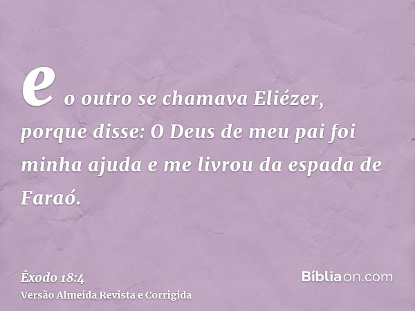 e o outro se chamava Eliézer, porque disse: O Deus de meu pai foi minha ajuda e me livrou da espada de Faraó.