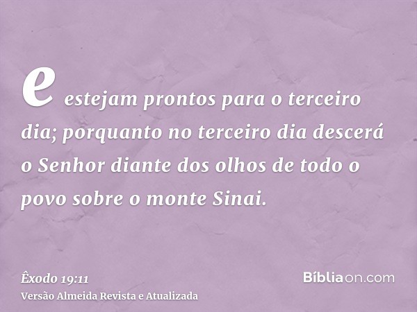 e estejam prontos para o terceiro dia; porquanto no terceiro dia descerá o Senhor diante dos olhos de todo o povo sobre o monte Sinai.