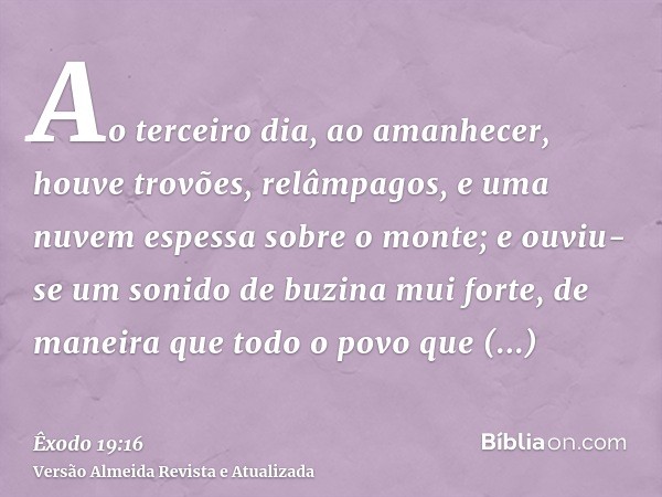 Ao terceiro dia, ao amanhecer, houve trovões, relâmpagos, e uma nuvem espessa sobre o monte; e ouviu-se um sonido de buzina mui forte, de maneira que todo o pov