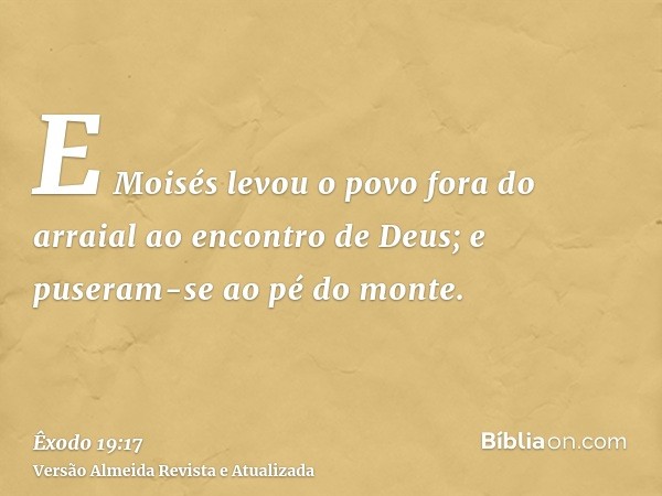 E Moisés levou o povo fora do arraial ao encontro de Deus; e puseram-se ao pé do monte.