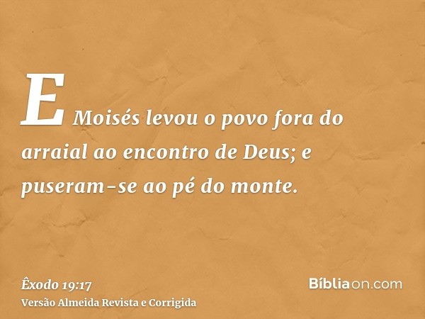 E Moisés levou o povo fora do arraial ao encontro de Deus; e puseram-se ao pé do monte.