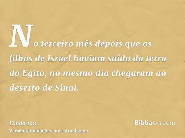 No terceiro mês depois que os filhos de Israel haviam saído da terra do Egito, no mesmo dia chegaram ao deserto de Sinai.