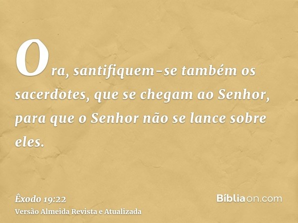 Ora, santifiquem-se também os sacerdotes, que se chegam ao Senhor, para que o Senhor não se lance sobre eles.