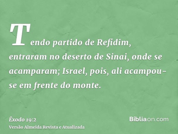 Tendo partido de Refidim, entraram no deserto de Sinai, onde se acamparam; Israel, pois, ali acampou-se em frente do monte.