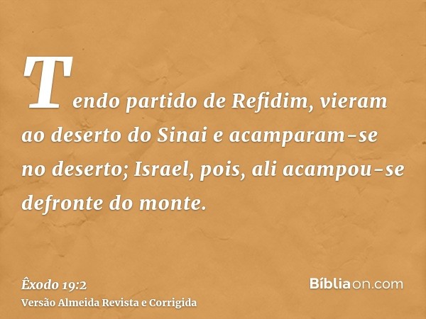 Tendo partido de Refidim, vieram ao deserto do Sinai e acamparam-se no deserto; Israel, pois, ali acampou-se defronte do monte.