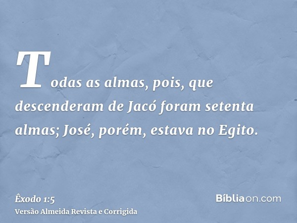Todas as almas, pois, que descenderam de Jacó foram setenta almas; José, porém, estava no Egito.