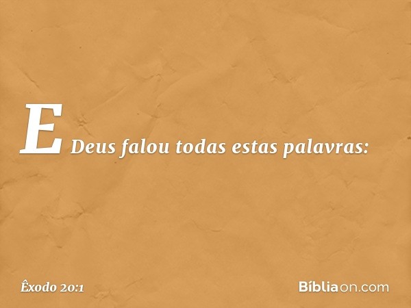 E Deus falou todas estas palavras: -- Êxodo 20:1