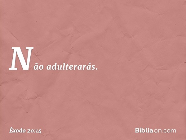 "Não adulterarás. -- Êxodo 20:14