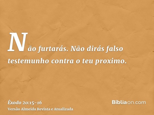 Não furtarás.Não dirás falso testemunho contra o teu proximo.