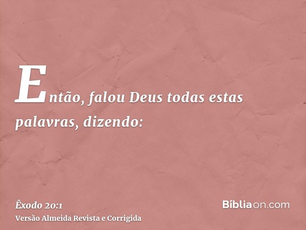 Então, falou Deus todas estas palavras, dizendo:
