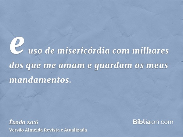 e uso de misericórdia com milhares dos que me amam e guardam os meus mandamentos.