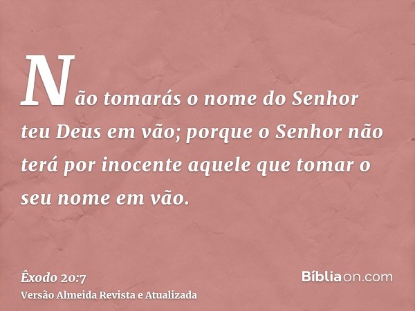 Não tomarás o nome do Senhor teu Deus em vão; porque o Senhor não terá por inocente aquele que tomar o seu nome em vão.