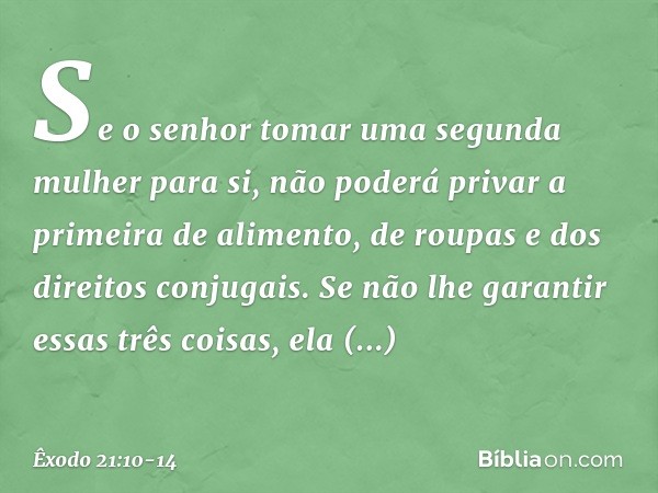 Se o senhor tomar uma segunda mulher para si, não poderá privar a primeira de alimento, de roupas e dos direitos conjugais. Se não lhe garantir essas três coisa