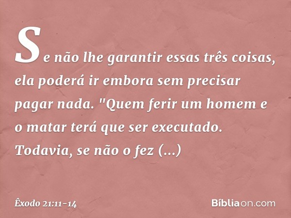 Se não lhe garantir essas três coisas, ela pode­rá ir embora sem precisar pagar nada. "Quem ferir um homem e o matar terá que ser executado. Todavia, se não o f