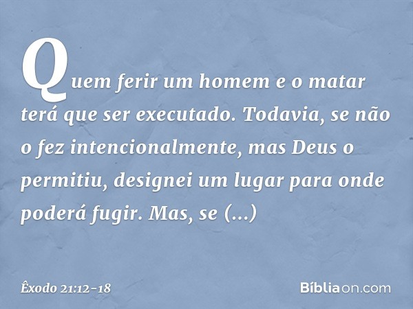 "Quem ferir um homem e o matar terá que ser executado. Todavia, se não o fez intencionalmente, mas Deus o permitiu, designei um lugar para onde poderá fugir. Ma