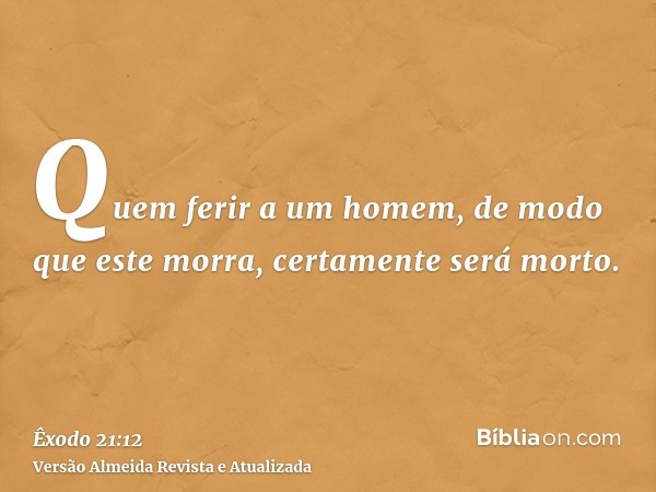 Quem ferir a um homem, de modo que este morra, certamente será morto.