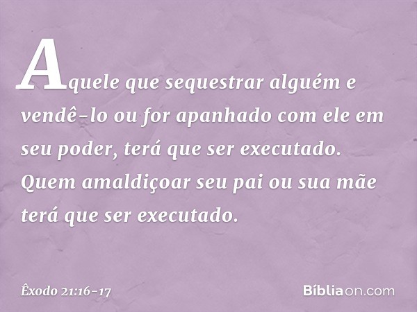 "Aquele que sequestrar alguém e vendê-lo ou for apanhado com ele em seu po­der, terá que ser executado. "Quem amaldiçoar seu pai ou sua mãe terá que ser executa